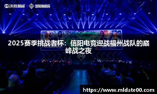 2025赛季挑战者杯：信阳电竞迎战福州战队的巅峰战之夜