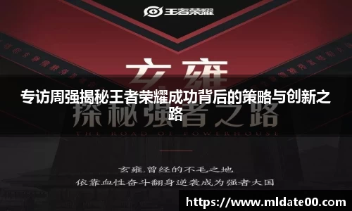 专访周强揭秘王者荣耀成功背后的策略与创新之路