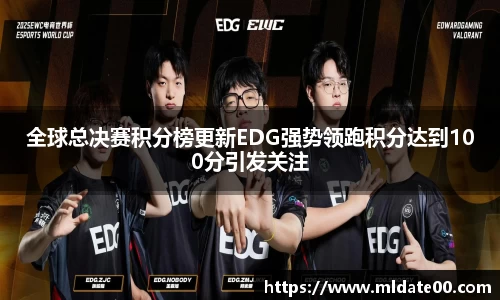 全球总决赛积分榜更新EDG强势领跑积分达到100分引发关注